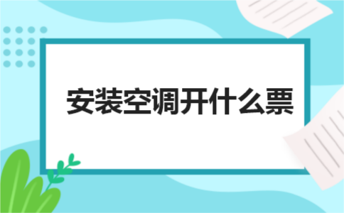 空调安装，发票如何正确开具？一文给你讲透